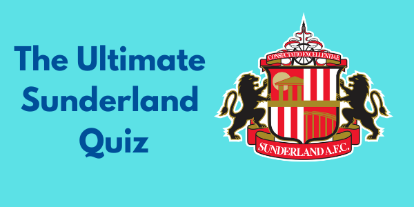 The Ultimate Sunderland Quiz
