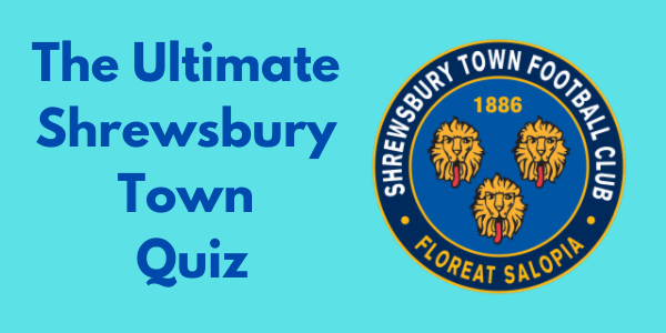 The Ultimate Shrewsbury Town Quiz